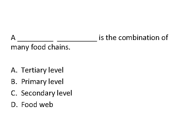 A __________ is the combination of many food chains. A. B. C. D. Tertiary