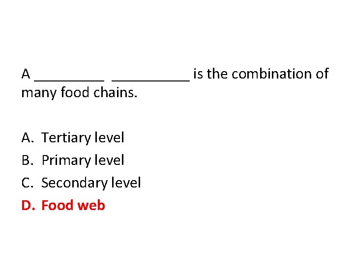 A __________ is the combination of many food chains. A. B. C. D. Tertiary