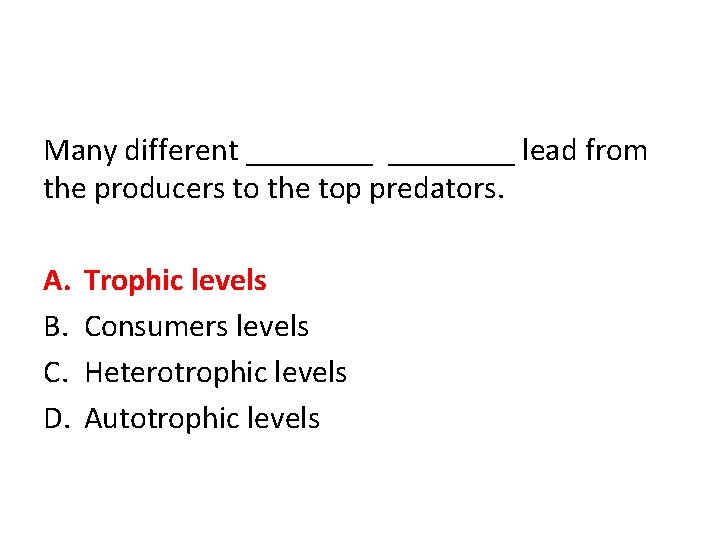Many different ________ lead from the producers to the top predators. A. B. C.