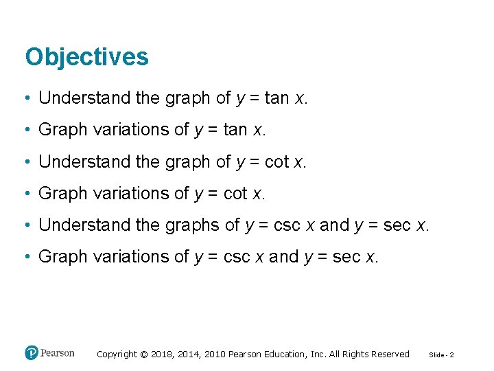 Objectives • Understand the graph of y = tan x. • Graph variations of