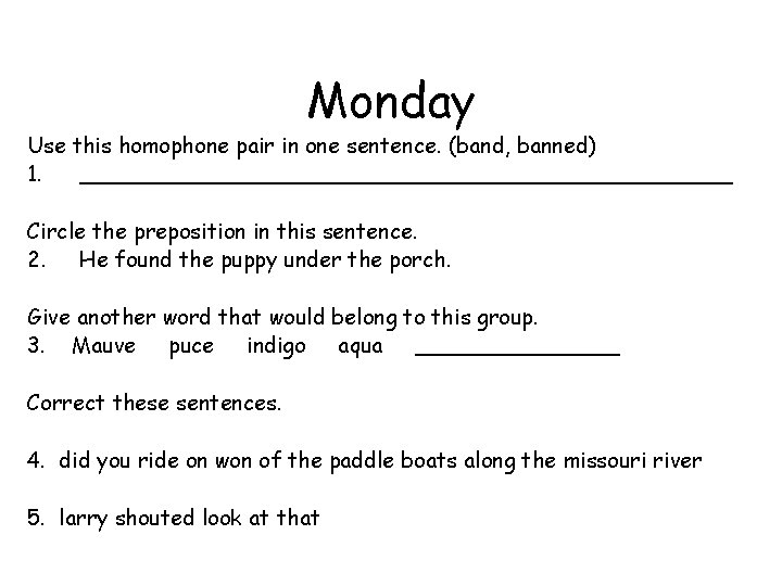 Monday Use this homophone pair in one sentence. (band, banned) 1. ________________________ Circle the