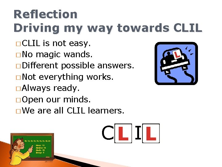 Reflection Driving my way towards CLIL � CLIL is not easy. � No magic