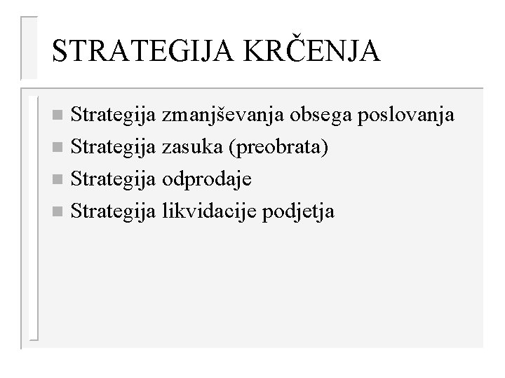 STRATEGIJA KRČENJA Strategija zmanjševanja obsega poslovanja n Strategija zasuka (preobrata) n Strategija odprodaje n