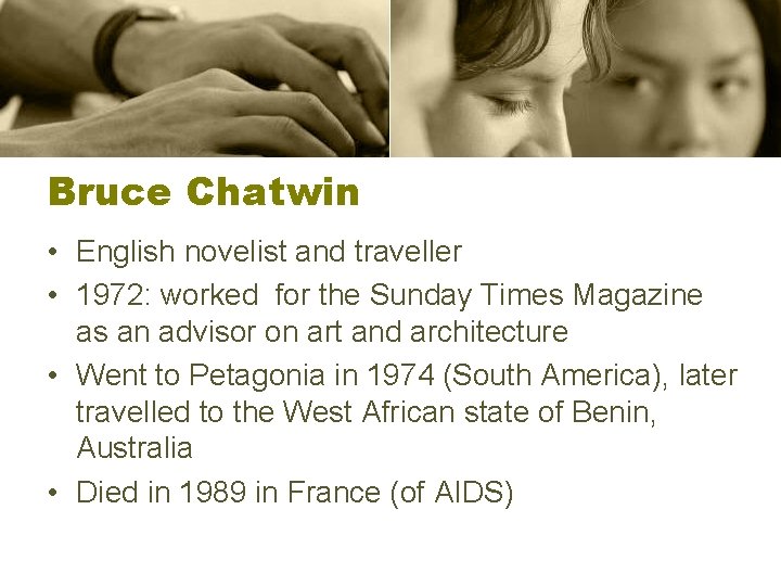 Bruce Chatwin • English novelist and traveller • 1972: worked for the Sunday Times