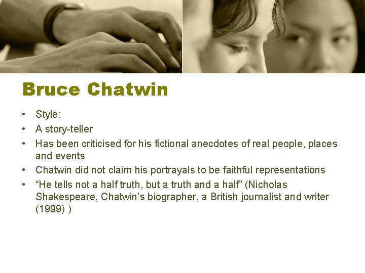 Bruce Chatwin • Style: • A story-teller • Has been criticised for his fictional