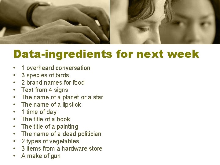 Data-ingredients for next week • • • • 1 overheard conversation 3 species of