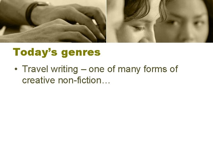 Today’s genres • Travel writing – one of many forms of creative non-fiction… 