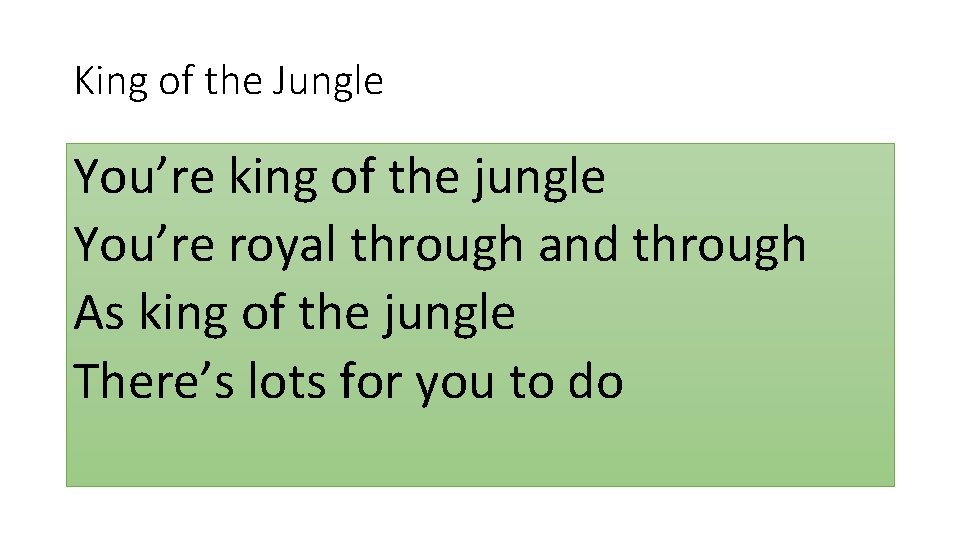 King of the Jungle You’re king of the jungle You’re royal through and through King of the Jungle You’re king of the jungle You’re royal through and through
