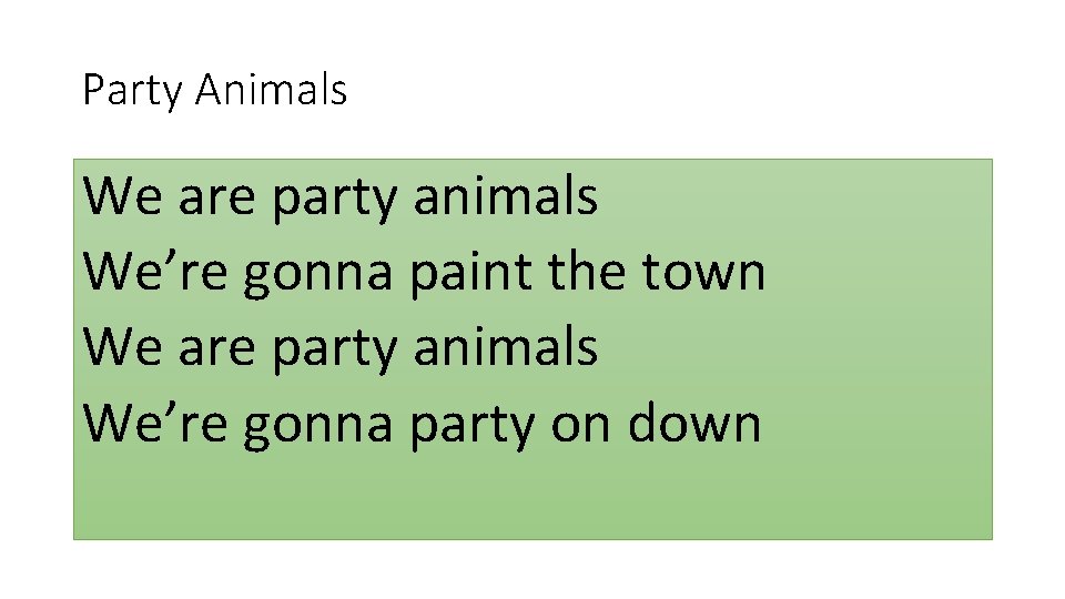 Party Animals We are party animals We’re gonna paint the town We are party Party Animals We are party animals We’re gonna paint the town We are party
