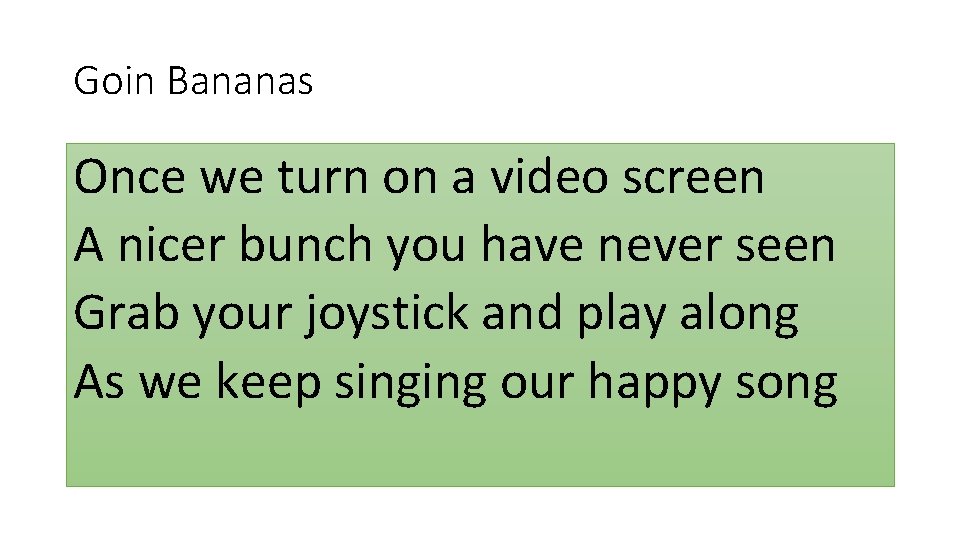Goin Bananas Once we turn on a video screen A nicer bunch you have Goin Bananas Once we turn on a video screen A nicer bunch you have
