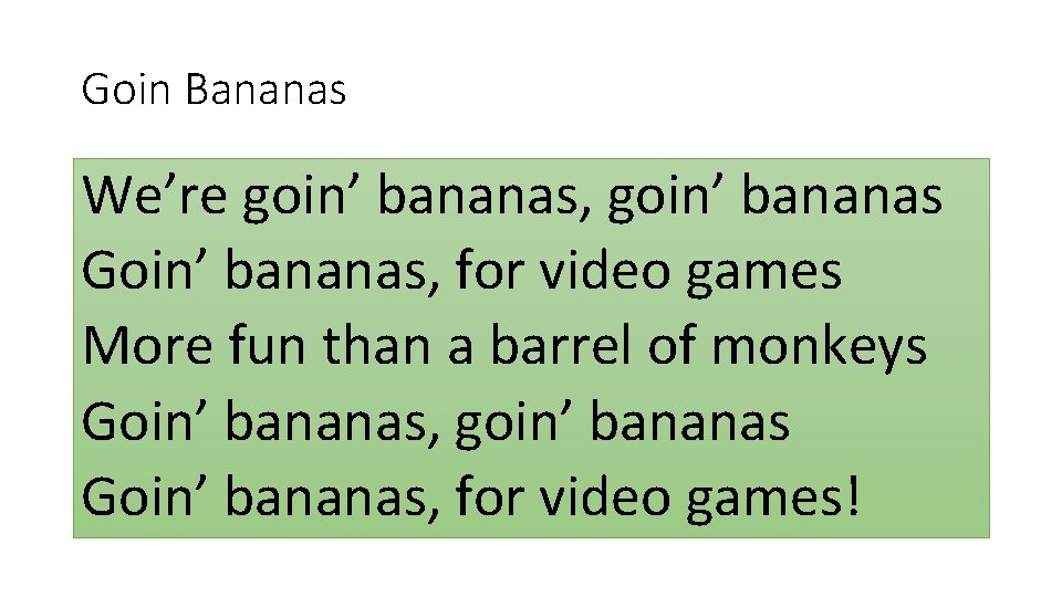 Goin Bananas We’re goin’ bananas, goin’ bananas Goin’ bananas, for video games More fun Goin Bananas We’re goin’ bananas, goin’ bananas Goin’ bananas, for video games More fun