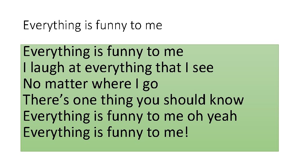 Everything is funny to me I laugh at everything that I see No matter Everything is funny to me I laugh at everything that I see No matter