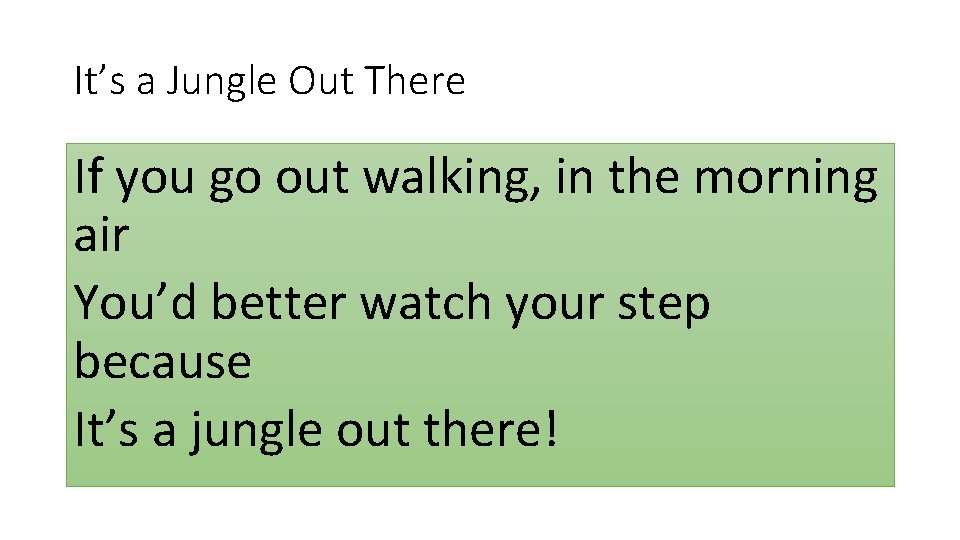 It’s a Jungle Out There If you go out walking, in the morning air It’s a Jungle Out There If you go out walking, in the morning air