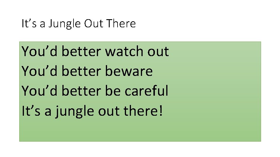 It’s a Jungle Out There You’d better watch out You’d better beware You’d better It’s a Jungle Out There You’d better watch out You’d better beware You’d better