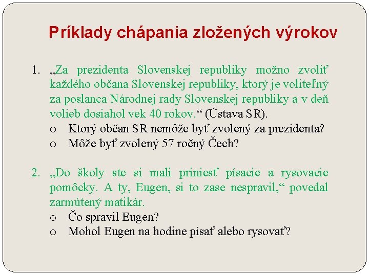 Príklady chápania zložených výrokov 1. „Za prezidenta Slovenskej republiky možno zvoliť každého občana Slovenskej