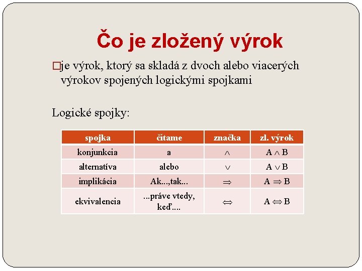 Čo je zložený výrok �je výrok, ktorý sa skladá z dvoch alebo viacerých výrokov