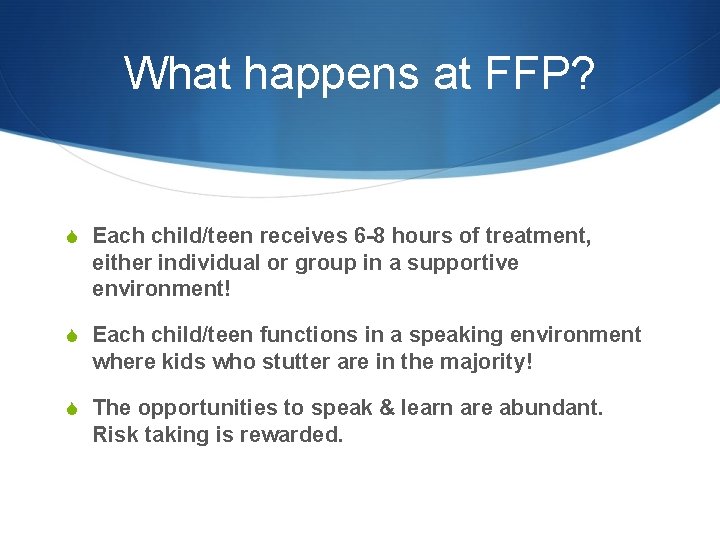 What happens at FFP? S Each child/teen receives 6 -8 hours of treatment, either