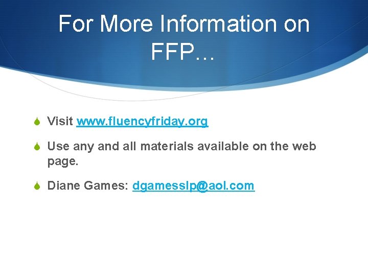 For More Information on FFP… S Visit www. fluencyfriday. org S Use any and