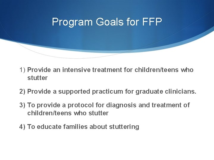 Program Goals for FFP 1) Provide an intensive treatment for children/teens who stutter 2)