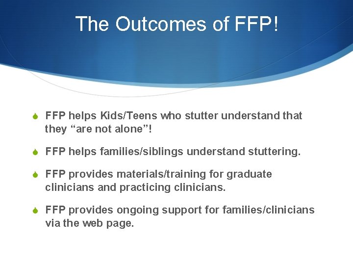The Outcomes of FFP! S FFP helps Kids/Teens who stutter understand that they “are