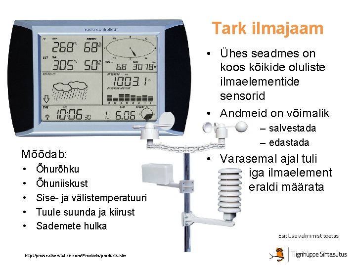 Tark ilmajaam • Ühes seadmes on koos kõikide oluliste ilmaelementide sensorid • Andmeid on