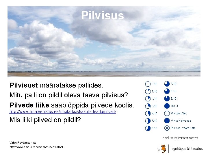 Pilvisust määratakse pallides. Mitu palli on pildil oleva taeva pilvisus? Pilvede liike saab õppida