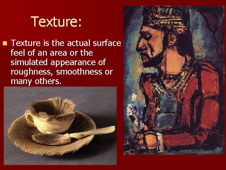 Texture: n Texture is the actual surface feel of an area or the simulated