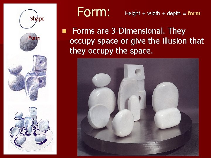 Form: Shape Form n Height + width + depth = form Forms are 3