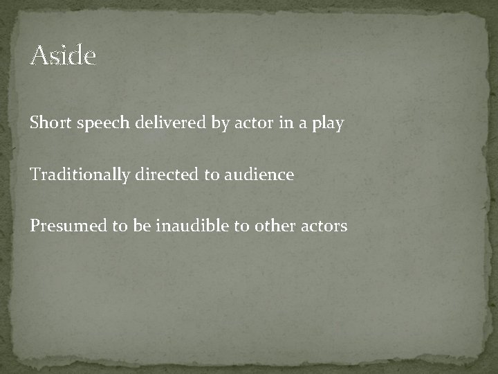 Aside Short speech delivered by actor in a play Traditionally directed to audience Presumed
