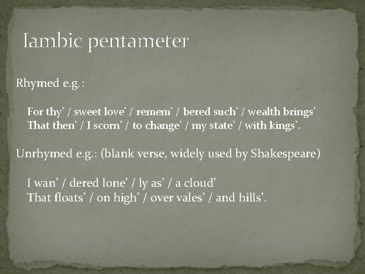 Iambic pentameter Rhymed e. g. : For thy’ / sweet love’ / remem’ /