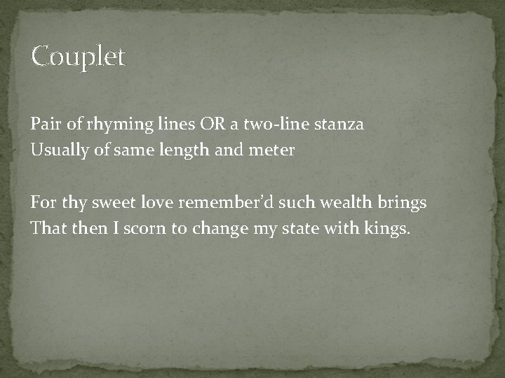 Couplet Pair of rhyming lines OR a two-line stanza Usually of same length and