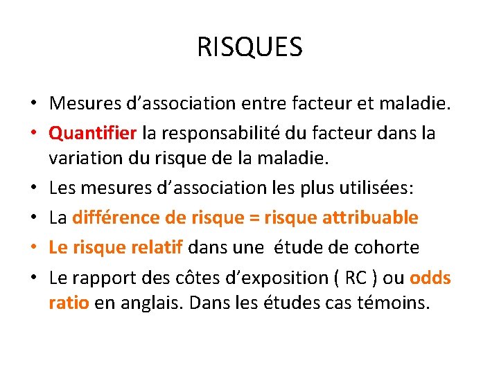 RISQUES • Mesures d’association entre facteur et maladie. • Quantifier la responsabilité du facteur