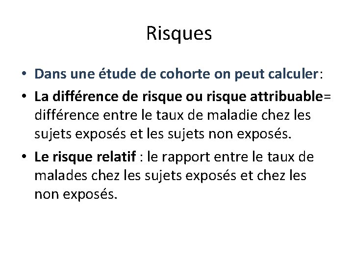  Risques • Dans une étude de cohorte on peut calculer: • La différence