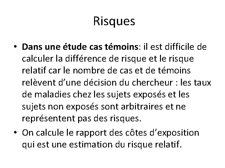 Risques • Dans une étude cas témoins: il est difficile de calculer la