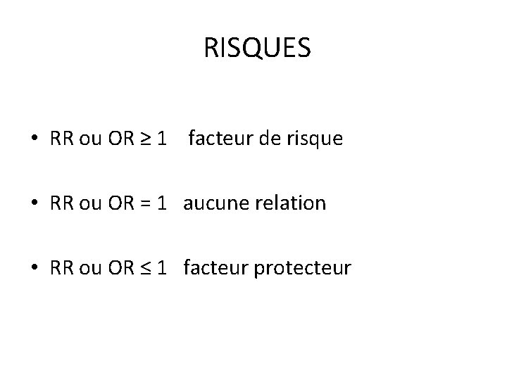  RISQUES • RR ou OR ≥ 1 facteur de risque • RR ou