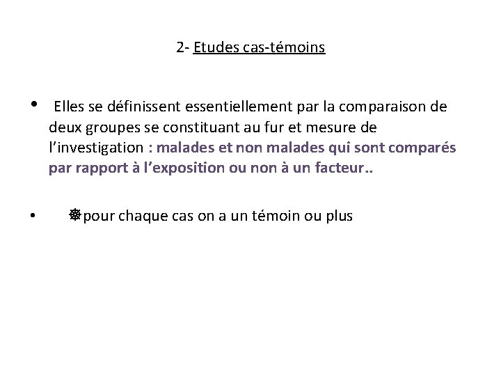 2 - Etudes cas-témoins • Elles se définissent essentiellement par la comparaison de deux