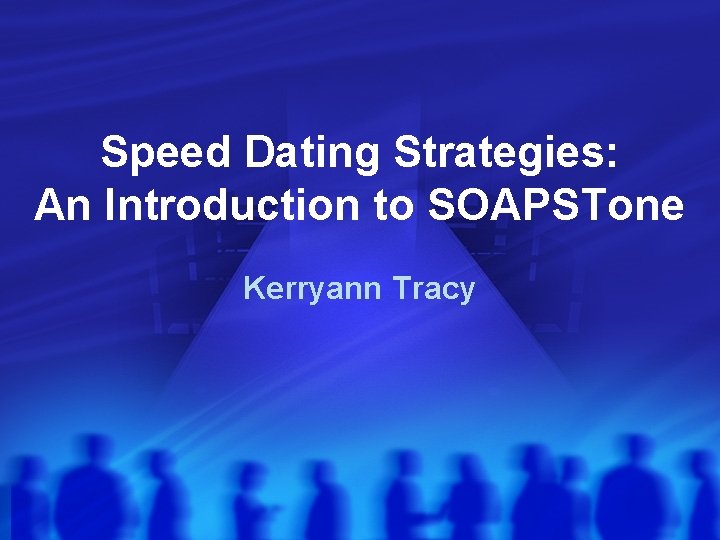 Speed Dating Strategies: An Introduction to SOAPSTone Kerryann Tracy 