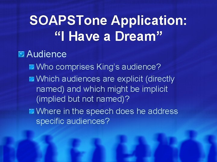 SOAPSTone Application: “I Have a Dream” Audience Who comprises King’s audience? Which audiences are