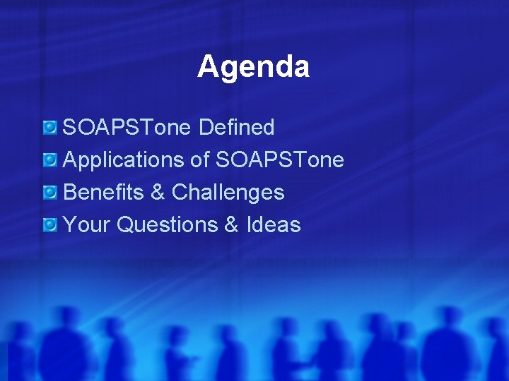 Agenda SOAPSTone Defined Applications of SOAPSTone Benefits & Challenges Your Questions & Ideas 
