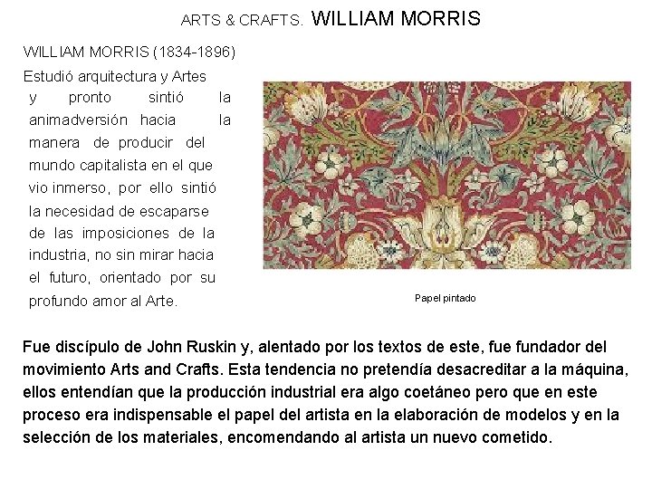 ARTS & CRAFTS. WILLIAM MORRIS (1834 -1896) Estudió arquitectura y Artes y pronto sintió