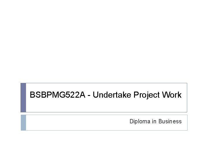 BSBPMG 522 A - Undertake Project Work Diploma in Business 