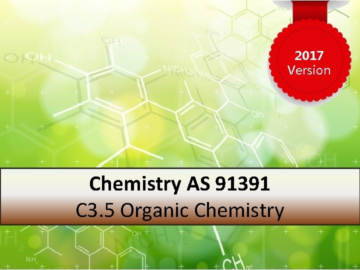 2017 Version Chemistry AS 91391 C 3. 5 Organic Chemistry 2017 Version Chemistry AS 91391 C 3. 5 Organic Chemistry