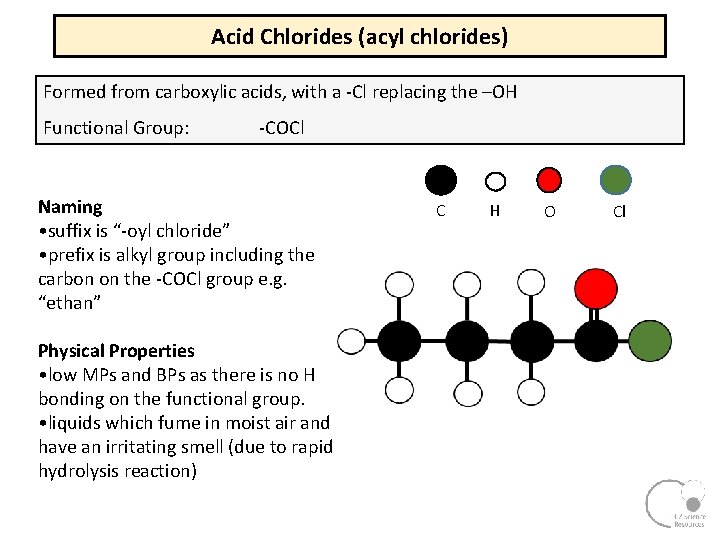 Acid Chlorides (acyl chlorides) Formed from carboxylic acids, with a Cl replacing the –OH Acid Chlorides (acyl chlorides) Formed from carboxylic acids, with a Cl replacing the –OH