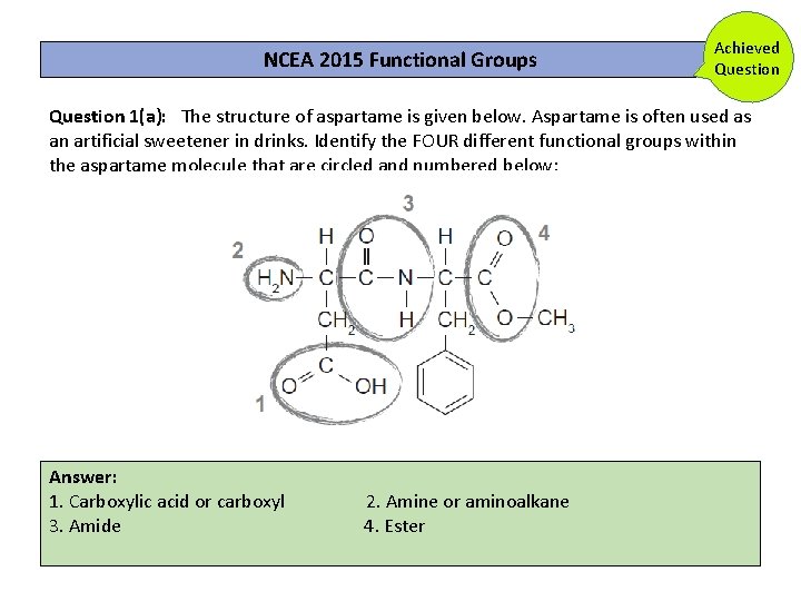 NCEA 2015 Functional Groups Achieved Question 1(a): The structure of aspartame is given below. NCEA 2015 Functional Groups Achieved Question 1(a): The structure of aspartame is given below.