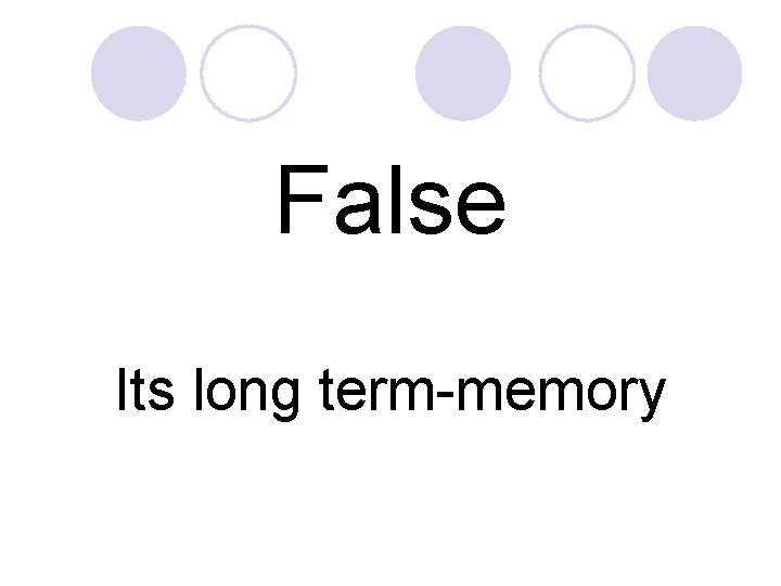 False Its long term-memory 