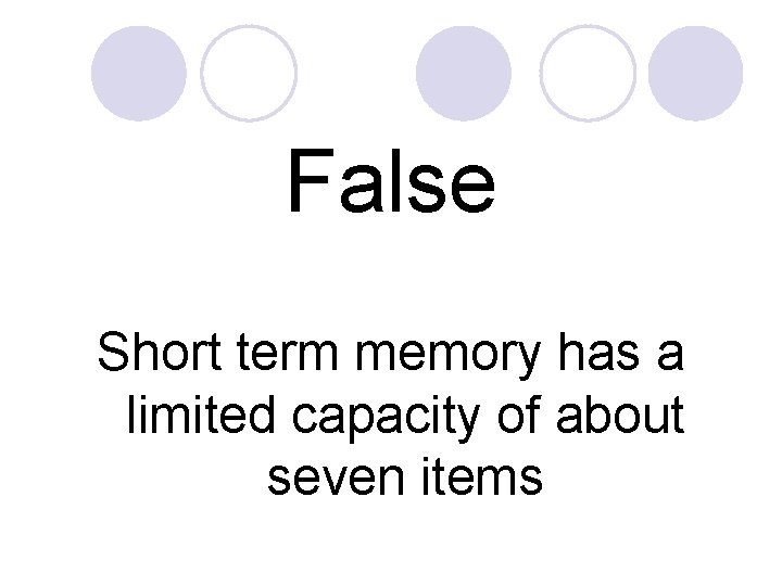 False Short term memory has a limited capacity of about seven items 