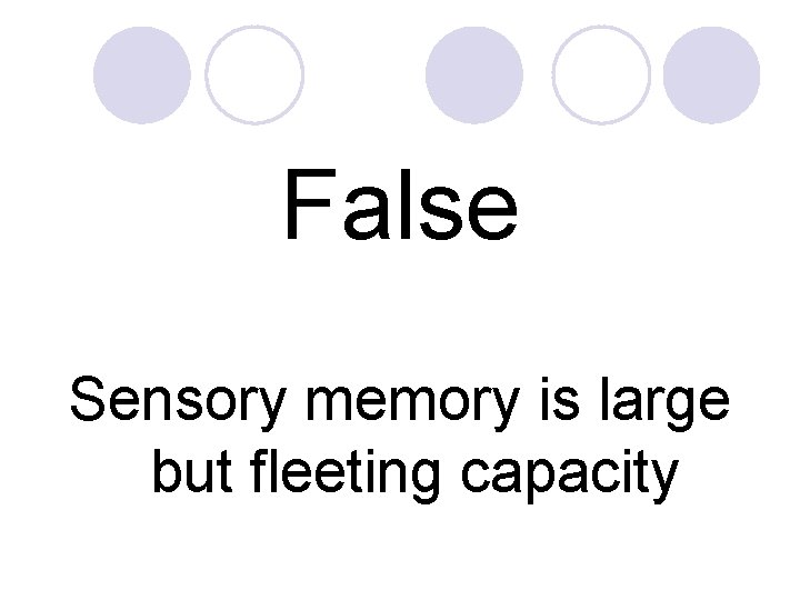 False Sensory memory is large but fleeting capacity 