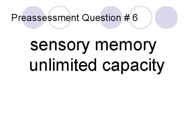 Preassessment Question # 6 sensory memory unlimited capacity 