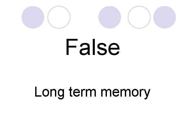 False Long term memory 