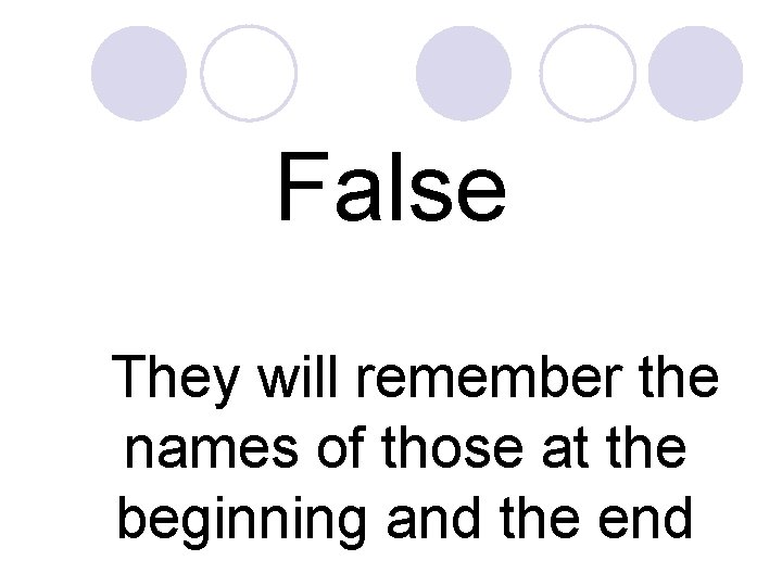 False They will remember the names of those at the beginning and the end